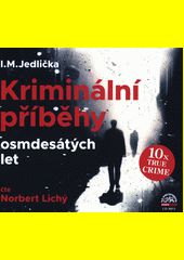 Kriminální příběhy osmdesátých let / I.M. Jedlička