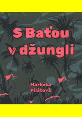 S Baťou v džungli / Markéta Pilátová